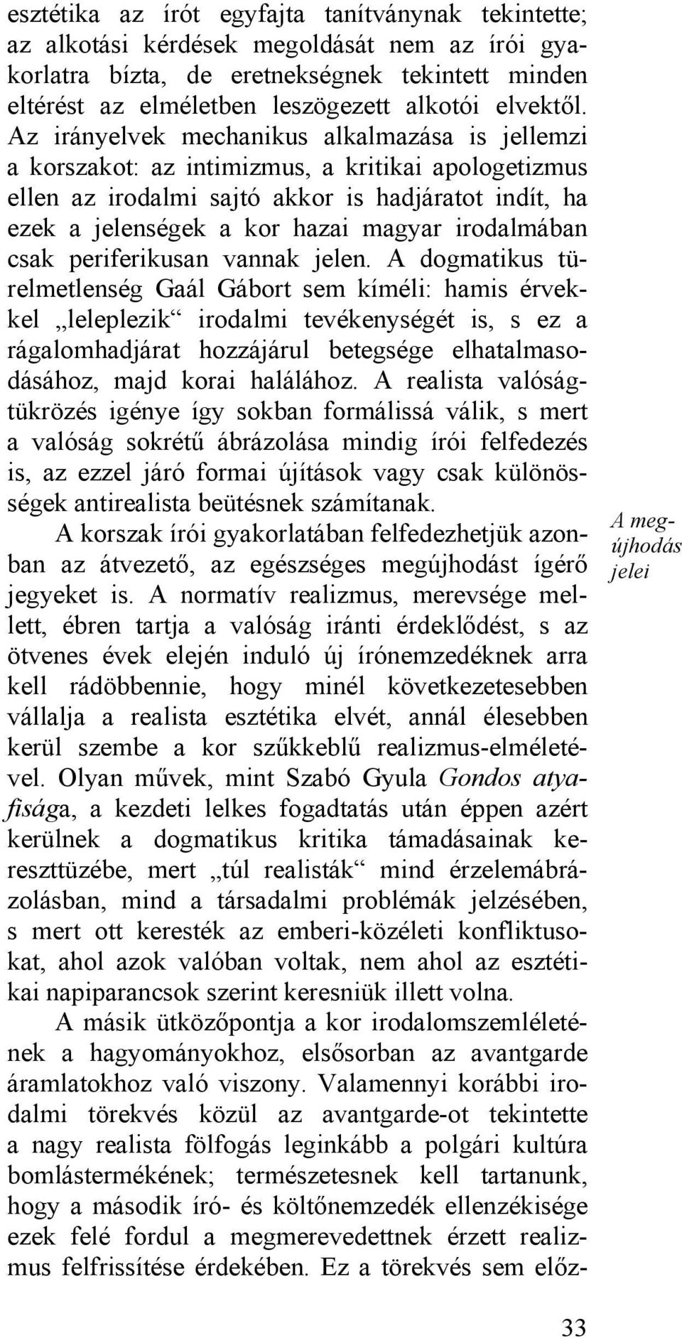 Az irányelvek mechanikus alkalmazása is jellemzi a korszakot: az intimizmus, a kritikai apologetizmus ellen az irodalmi sajtó akkor is hadjáratot indít, ha ezek a jelenségek a kor hazai magyar