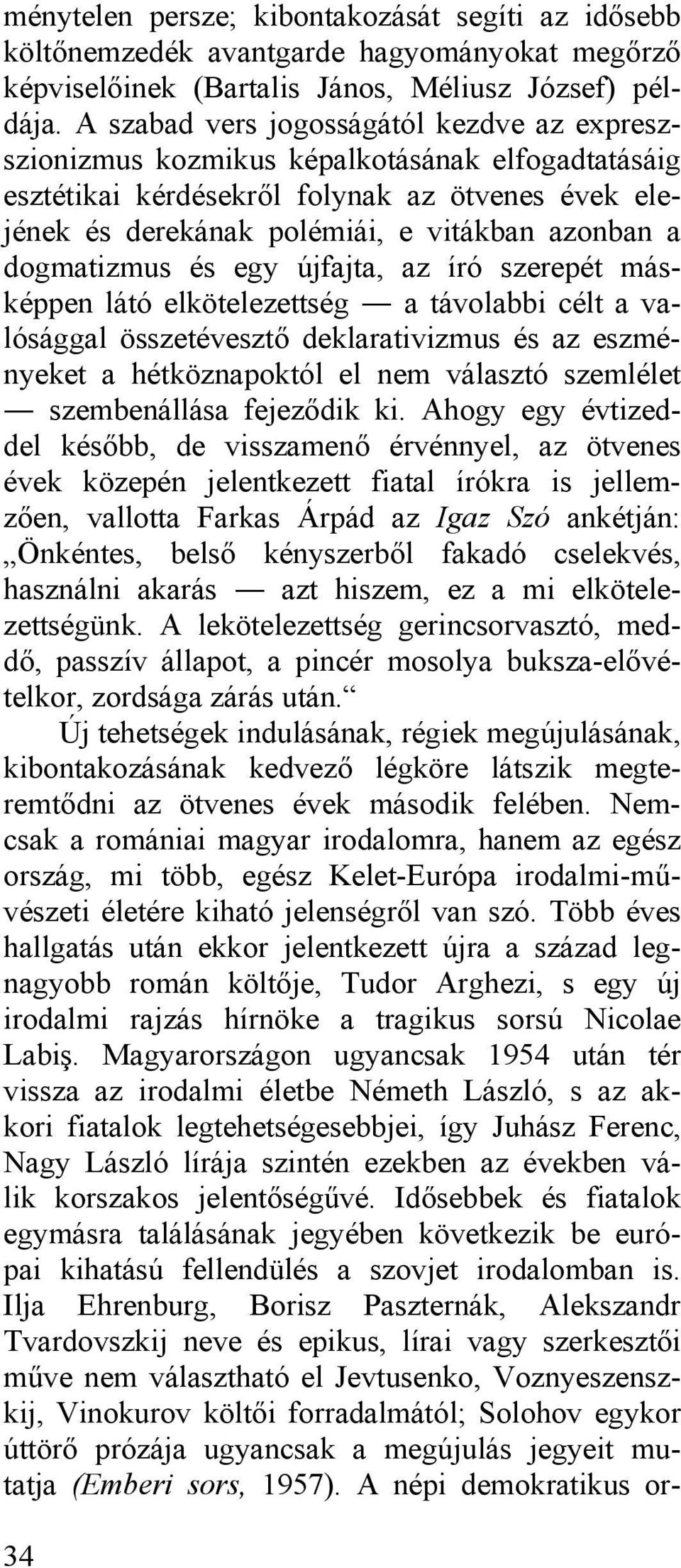 dogmatizmus és egy újfajta, az író szerepét másképpen látó elkötelezettség a távolabbi célt a valósággal összetévesztő deklarativizmus és az eszményeket a hétköznapoktól el nem választó szemlélet