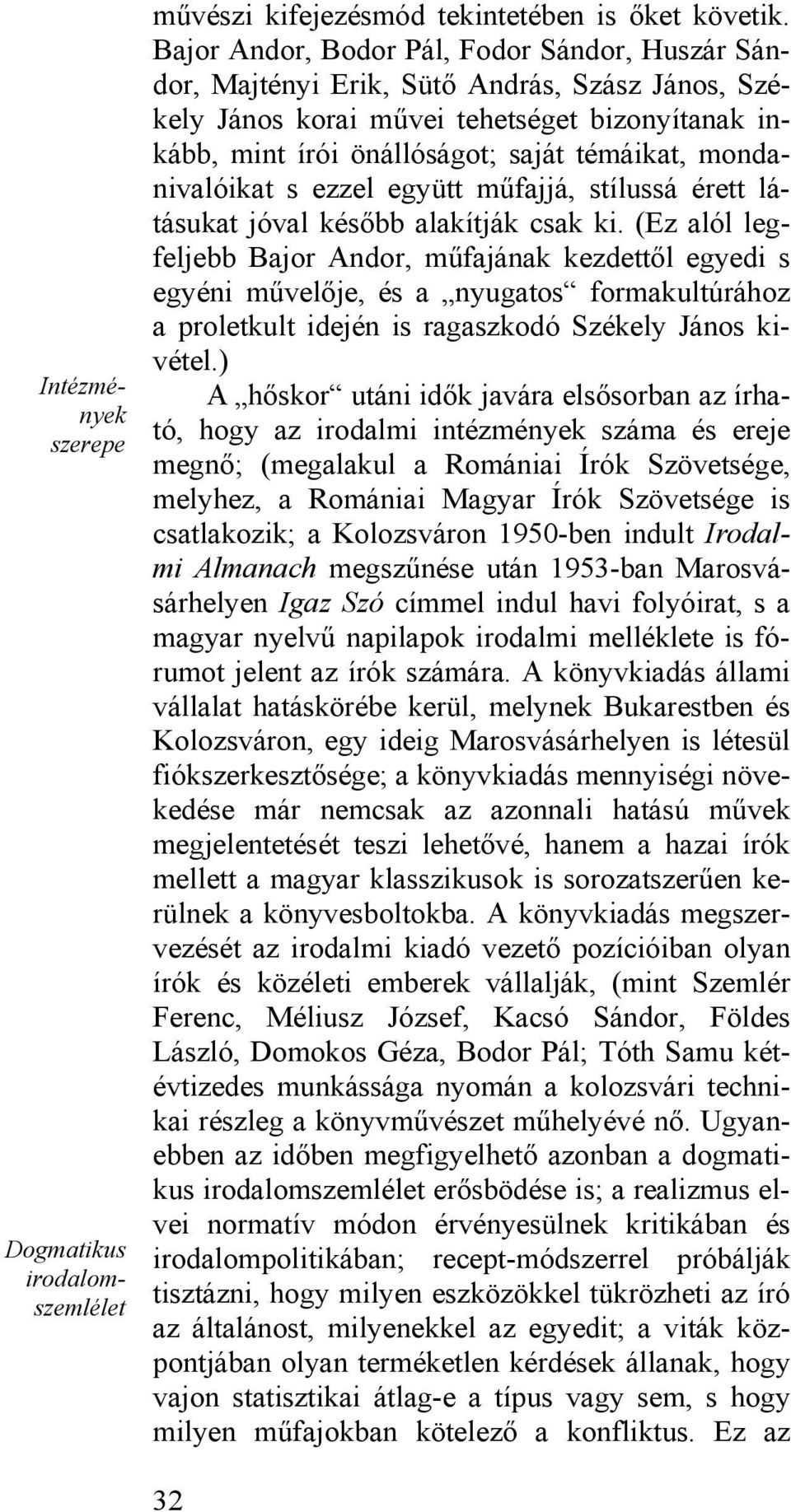 mondanivalóikat s ezzel együtt műfajjá, stílussá érett látásukat jóval később alakítják csak ki.