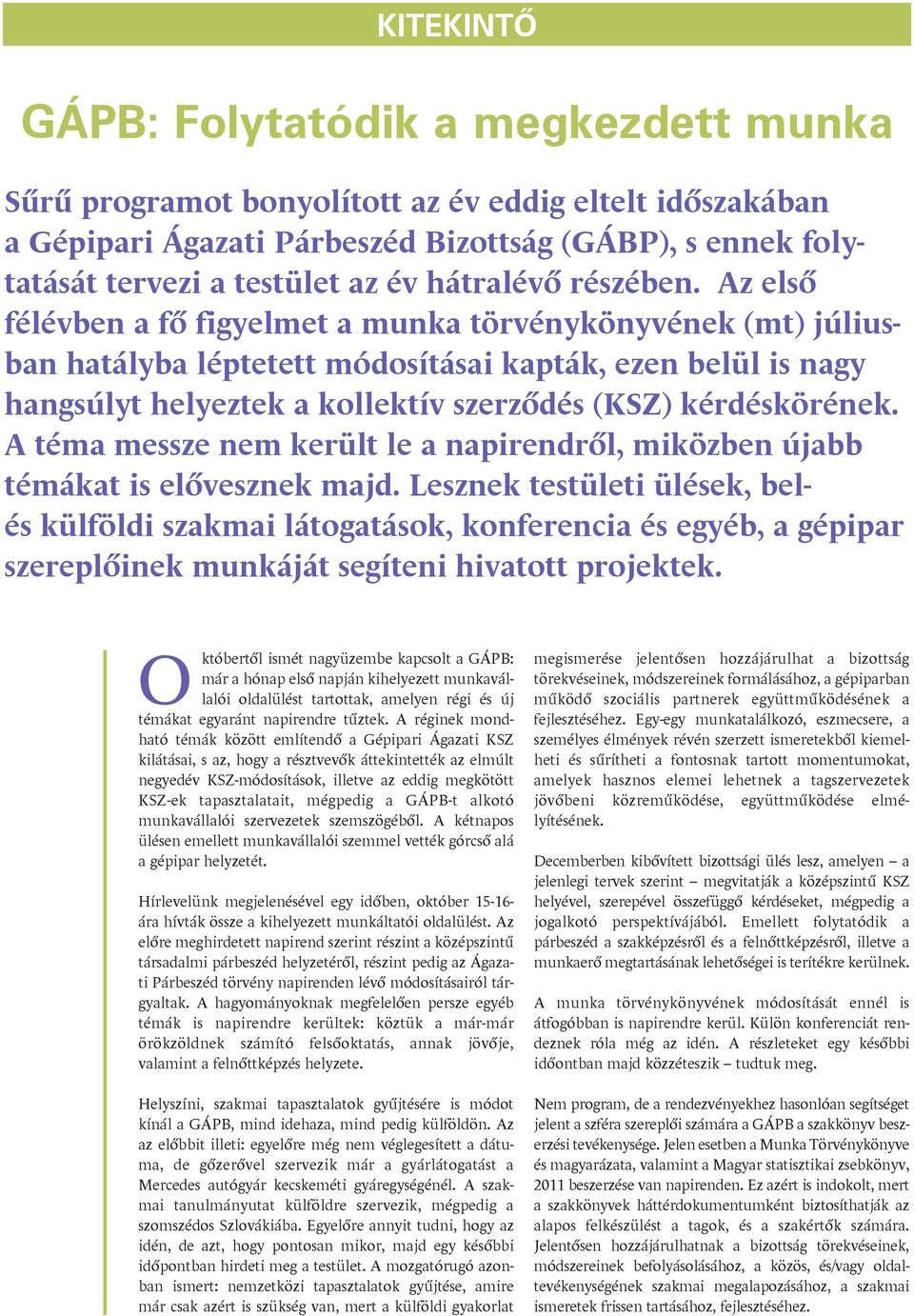 Az elsõ félévben a fõ figyelmet a munka törvénykönyvének (mt) júliusban hatályba léptetett módosításai kapták, ezen belül is nagy hangsúlyt helyeztek a kollektív szerzõdés (KSZ) kérdéskörének.