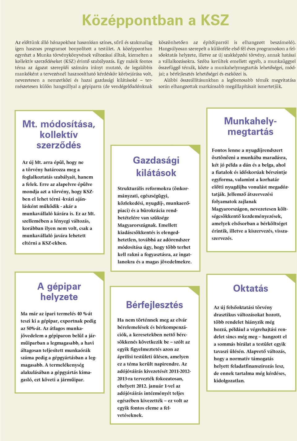 Egy másik fontos téma az ágazat szereplõi számára irányt mutató, de legalábbis mankóként a tervezésnél hasznosítható kérdéskör körbejárása volt, nevezetesen a nemzetközi és hazai gazdasági kilátásoké