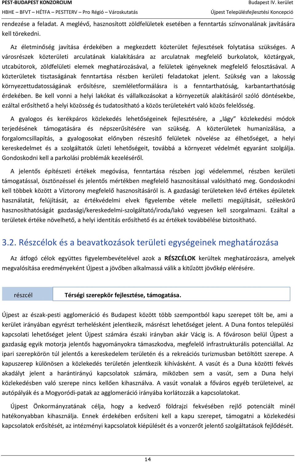 A városrészek közterületi arculatának kialakítására az arculatnak megfelelő burkolatok, köztárgyak, utcabútorok, zöldfelületi elemek meghatározásával, a felületek igényeknek megfelelő felosztásával.