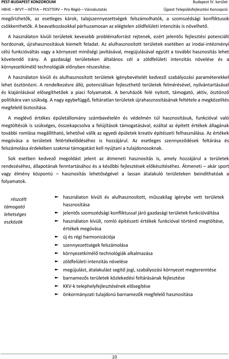 Az alulhasznosított területek esetében az irodai-intézményi célú funkcióváltás vagy a környezet minőségi javításával, megújulásával együtt a további hasznosítás lehet követendő irány.