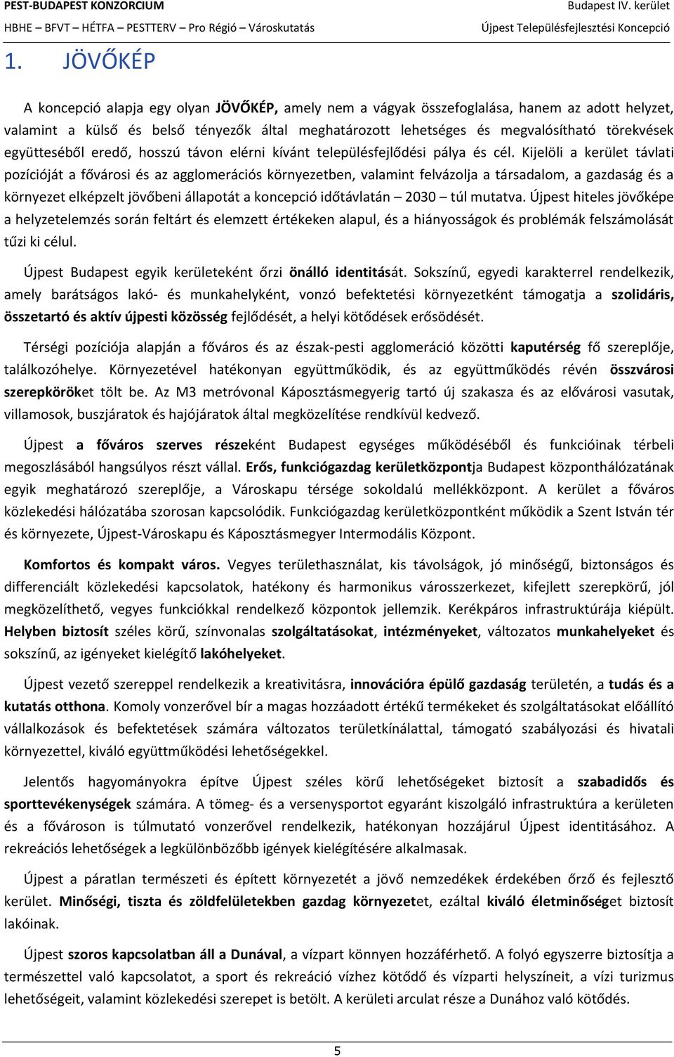 Kijelöli a kerület távlati pozícióját a fővárosi és az agglomerációs környezetben, valamint felvázolja a társadalom, a gazdaság és a környezet elképzelt jövőbeni állapotát a koncepció időtávlatán