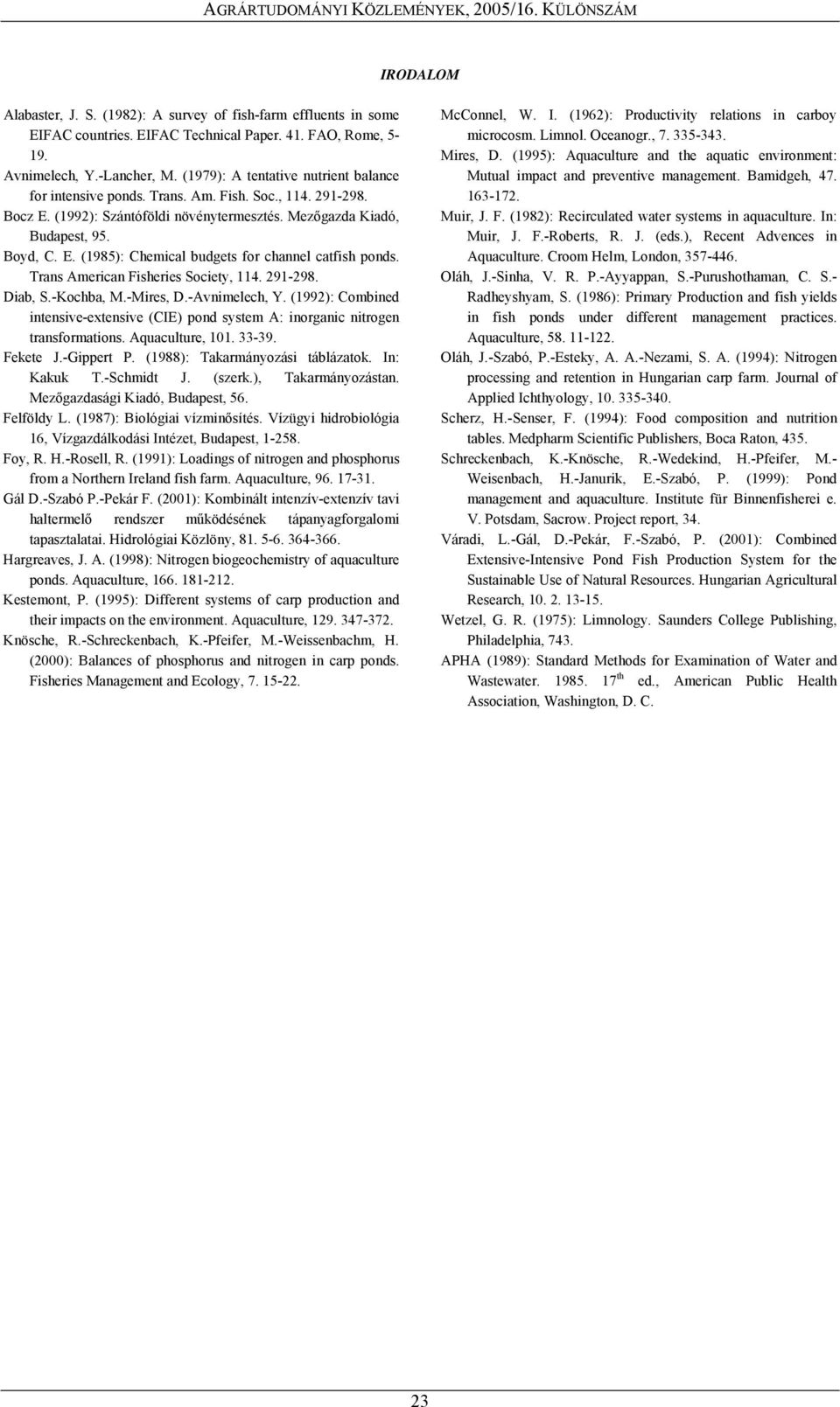 Trans American Fisheries Society, 114. 291-298. Diab, S.-Kochba, M.-Mires, D.-Avnimelech, Y. (1992): Combined intensive-extensive (CIE) pond system A: inorganic nitrogen transformations.