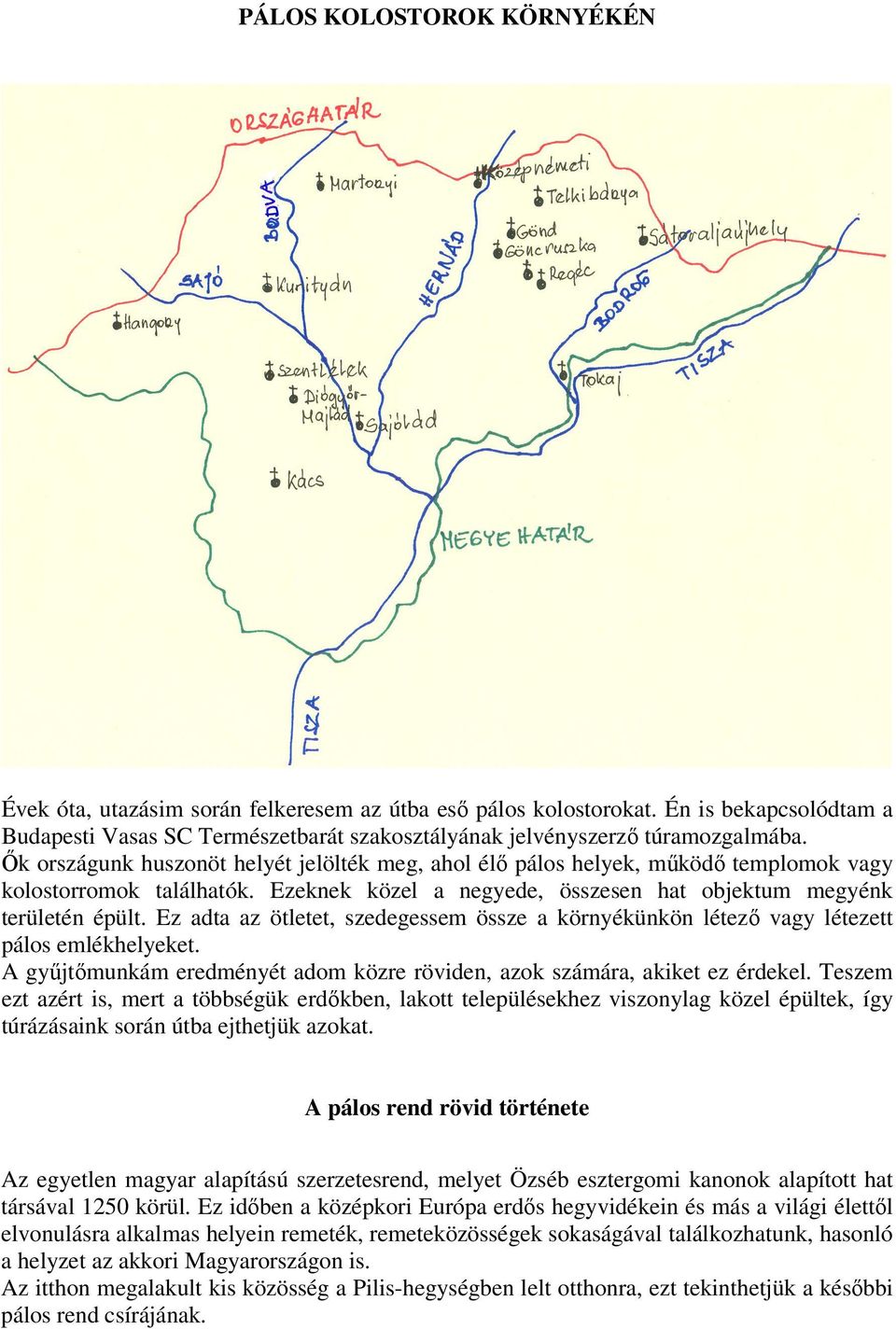 Ez adta az ötletet, szedegessem össze a környékünkön létező vagy létezett pálos emlékhelyeket. A gyűjtőmunkám eredményét adom közre röviden, azok számára, akiket ez érdekel.