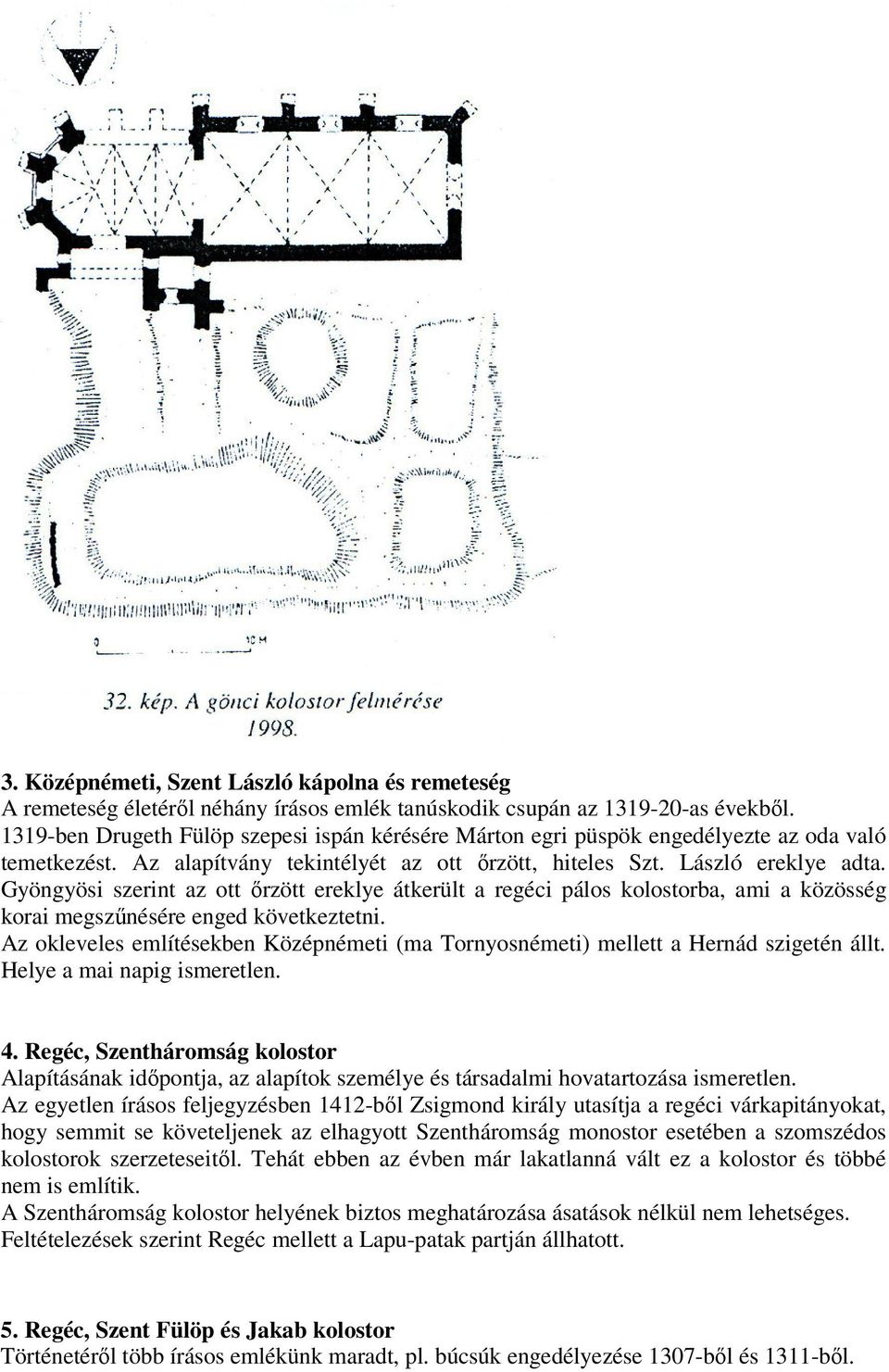 Gyöngyösi szerint az ott őrzött ereklye átkerült a regéci pálos kolostorba, ami a közösség korai megszűnésére enged következtetni.