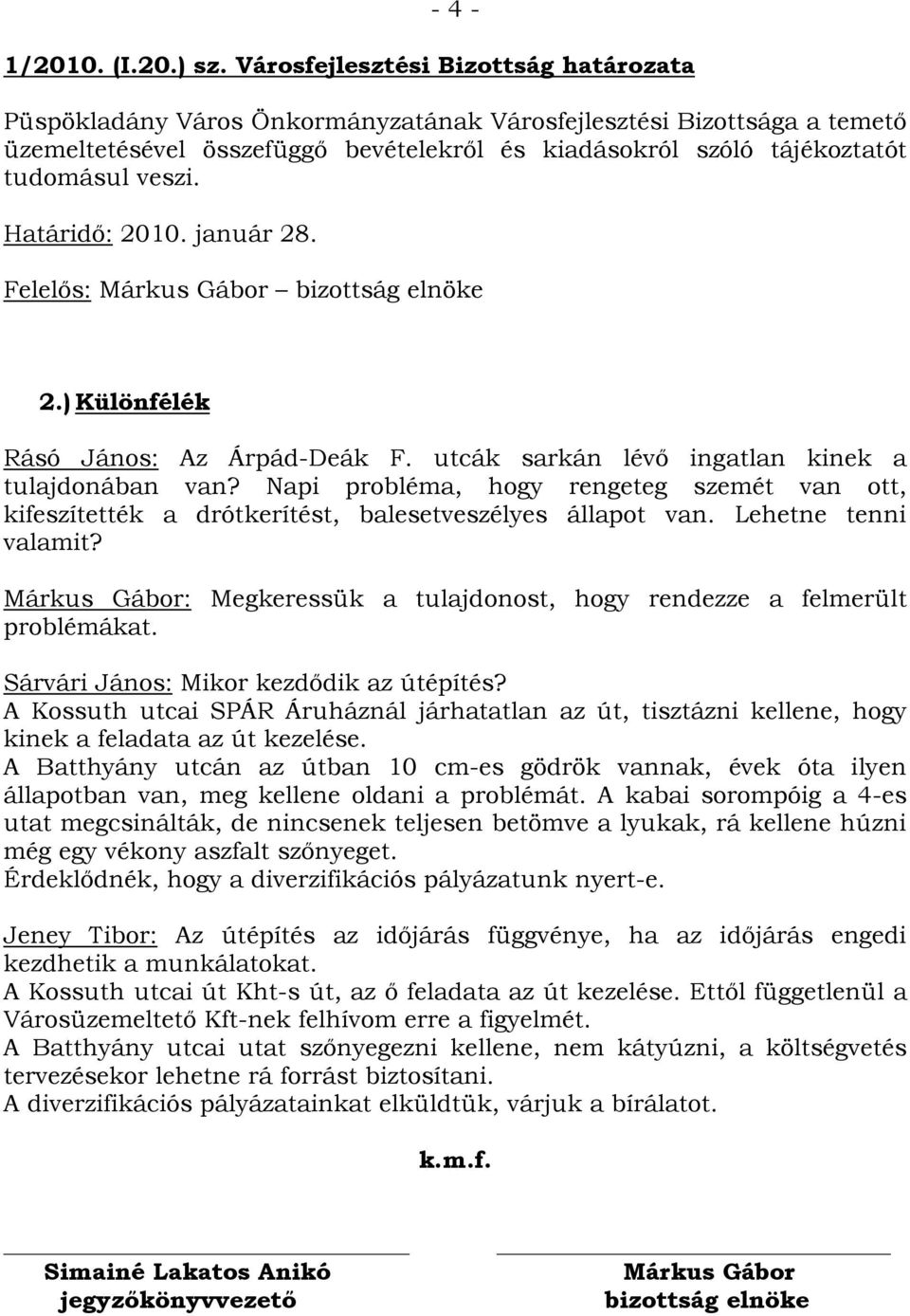 veszi. Határidő: 2010. január 28. Felelős: Márkus Gábor bizottság elnöke 2.) Különfélék Rásó János: Az Árpád-Deák F. utcák sarkán lévő ingatlan kinek a tulajdonában van?