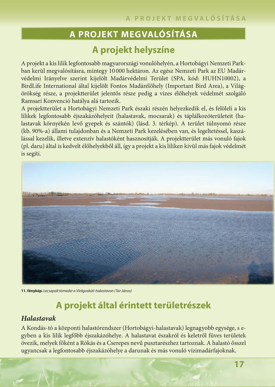 Az egész Nemzeti Park az EU Madárvédelmi Irányelve szerint kijelölt Madárvédelmi Terület (SPA, kód: HUHN10002), a BirdLife International által kijelölt Fontos Madárélőhely (Important Bird Area), a