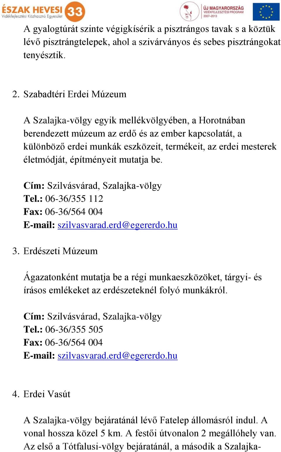 életmódját, építményeit mutatja be. Cím: Szilvásvárad, Szalajka-völgy Tel.: 06-36/355 112 Fax: 06-36/564 004 E-mail: szilvasvarad.erd@egererdo.hu 3.