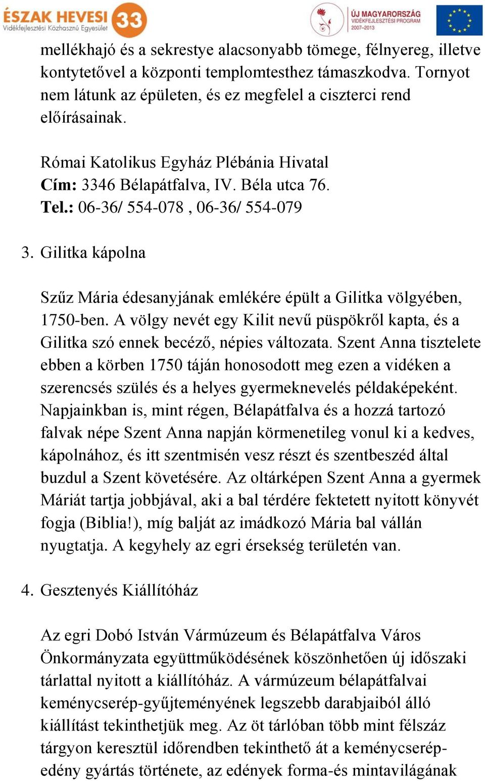 Gilitka kápolna Szűz Mária édesanyjának emlékére épült a Gilitka völgyében, 1750-ben. A völgy nevét egy Kilit nevű püspökről kapta, és a Gilitka szó ennek becéző, népies változata.