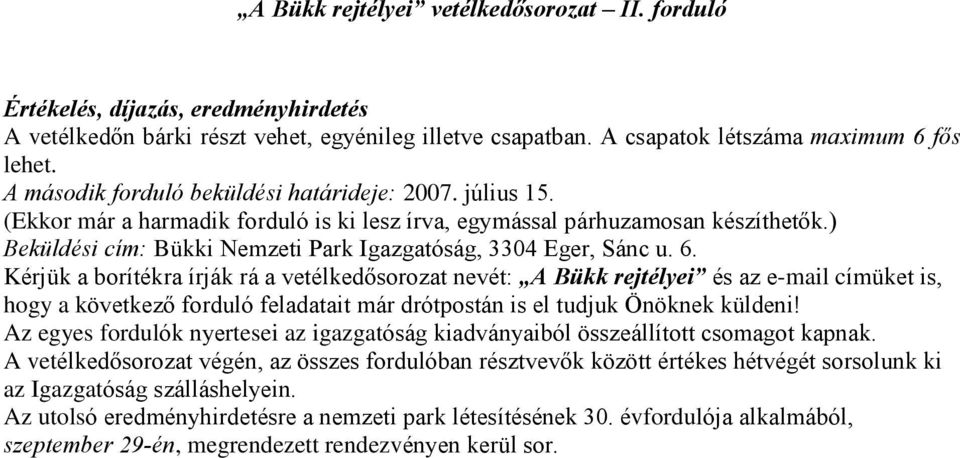 Kérjük a borítékra írják rá a vetélkedõsorozat nevét: A Bükk rejtélyei és az e-mail címüket is, hogy a következõ forduló feladatait már drótpostán is el tudjuk Önöknek küldeni!