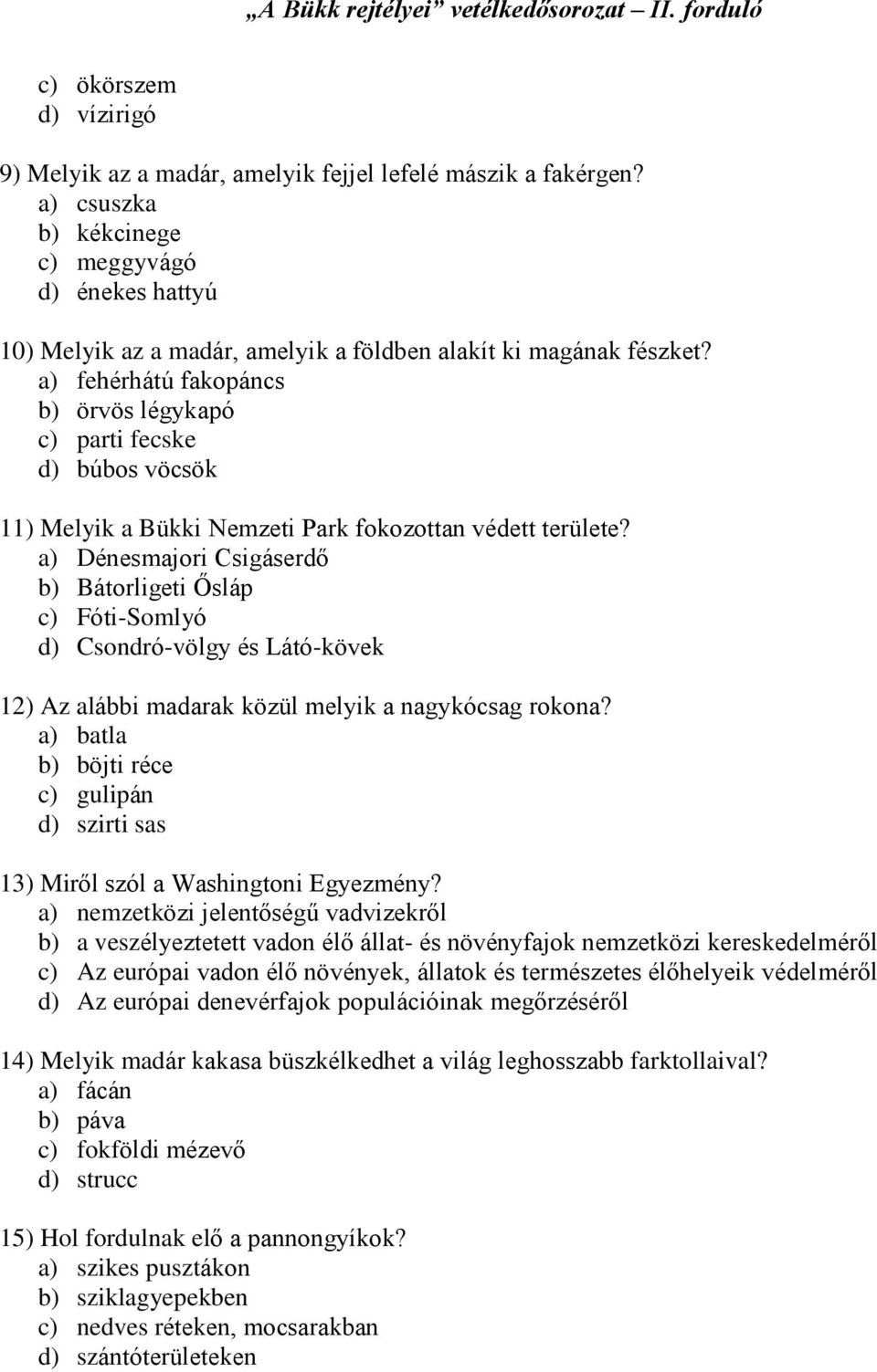 a) fehérhátú fakopáncs b) örvös légykapó c) parti fecske d) búbos vöcsök 11) Melyik a Bükki Nemzeti Park fokozottan védett területe?