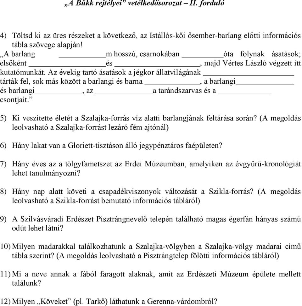 Az évekig tartó ásatások a jégkor állatvilágának tárták fel, sok más között a barlangi és barna, a barlangi és barlangi, az a tarándszarvas és a csontjait.