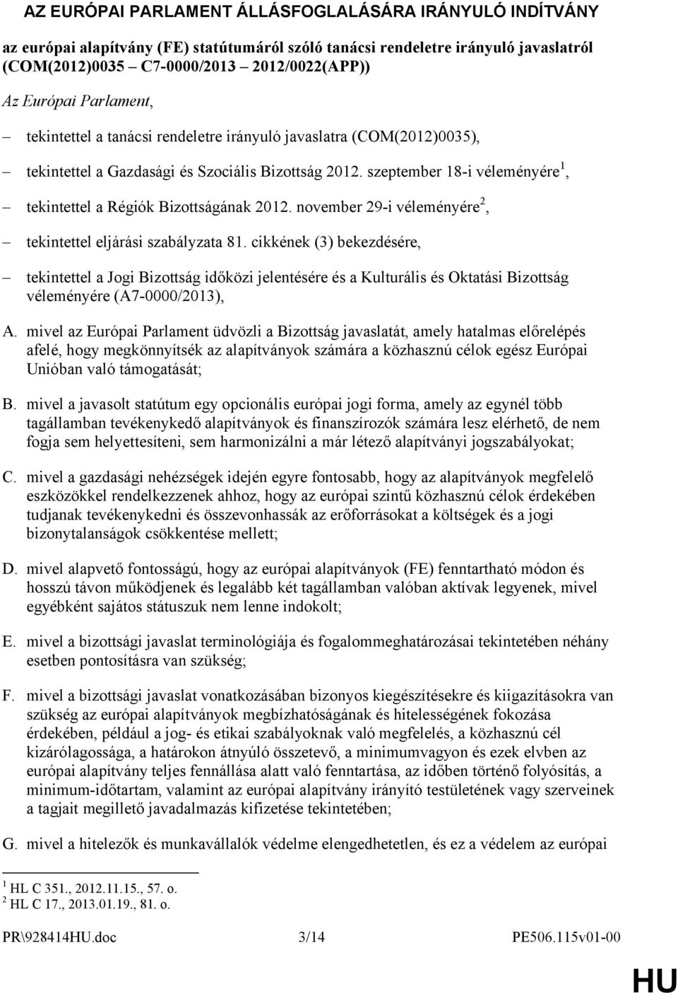 szeptember 18-i véleményére 1, tekintettel a Régiók Bizottságának 2012. november 29-i véleményére 2, tekintettel eljárási szabályzata 81.