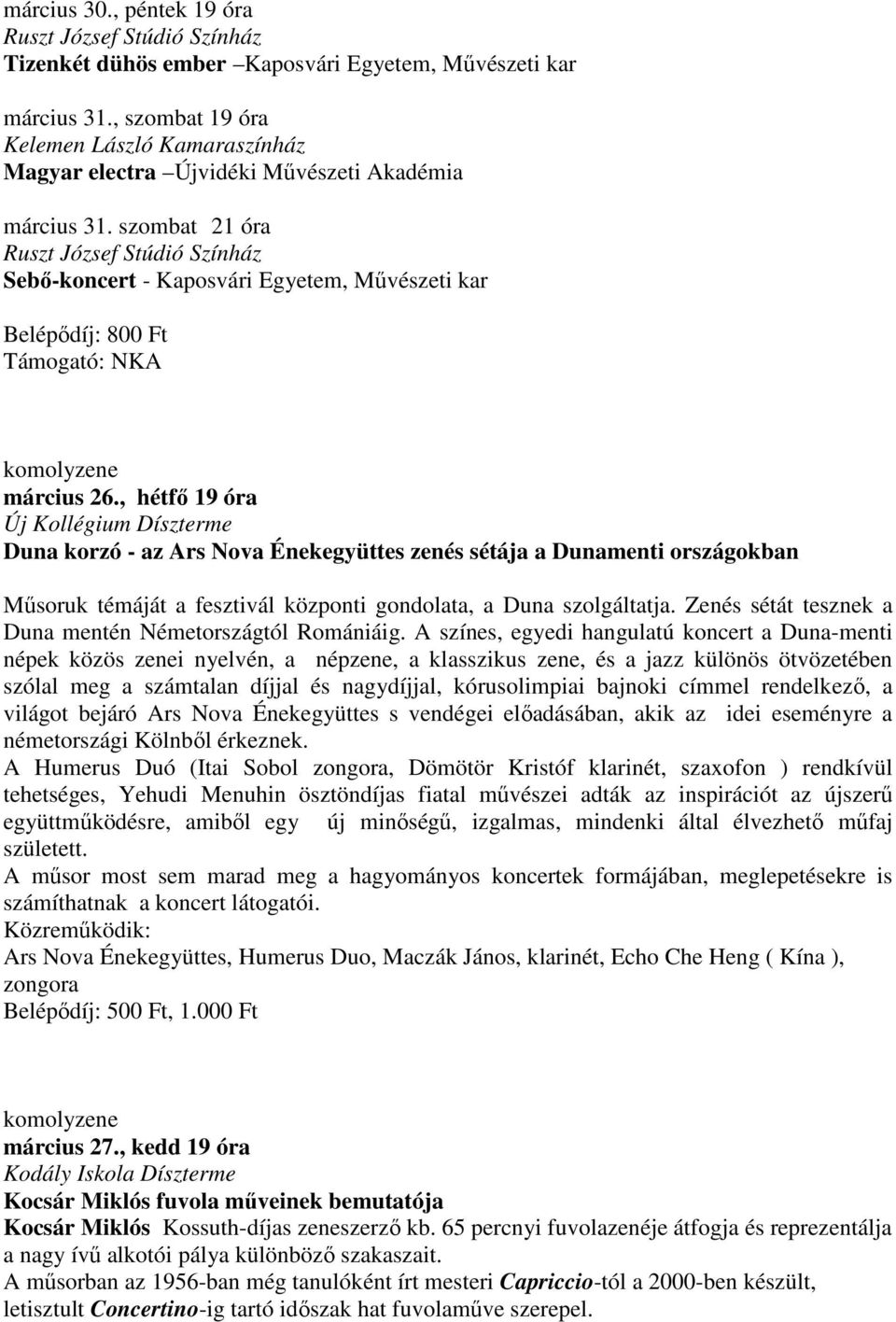 szombat 21 óra Ruszt József Stúdió Színház Sebı-koncert - Kaposvári Egyetem, Mővészeti kar Belépıdíj: 800 Ft Támogató: NKA komolyzene március 26.