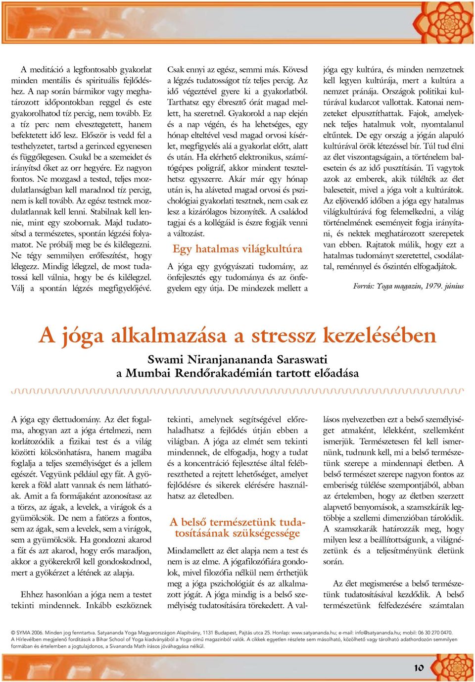 Ez nagyon fontos. Ne mozgasd a tested, teljes mozdulatlanságban kell maradnod tíz percig, nem is kell tovább. Az egész testnek mozdulatlannak kell lenni. Stabilnak kell lennie, mint egy szobornak.