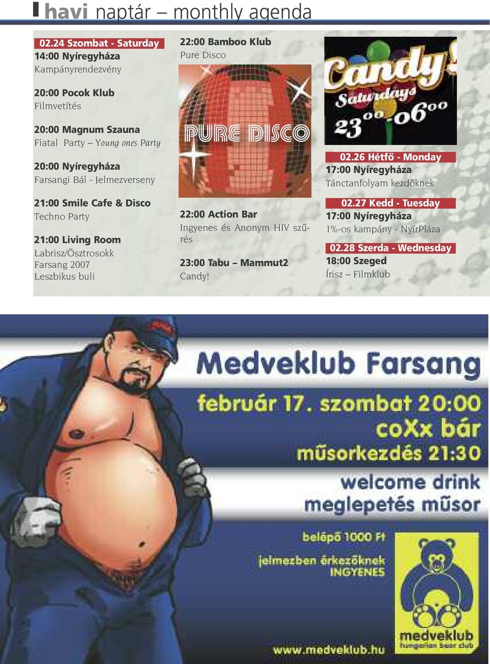 Nyíregyháza Farsangi Bál - Jelmezverseny 21:00 Smile Cafe & Disco Techno Party 21:00 Living Room Labrisz/Ösztrosokk Farsang 2007 Leszbikus buli 22:00