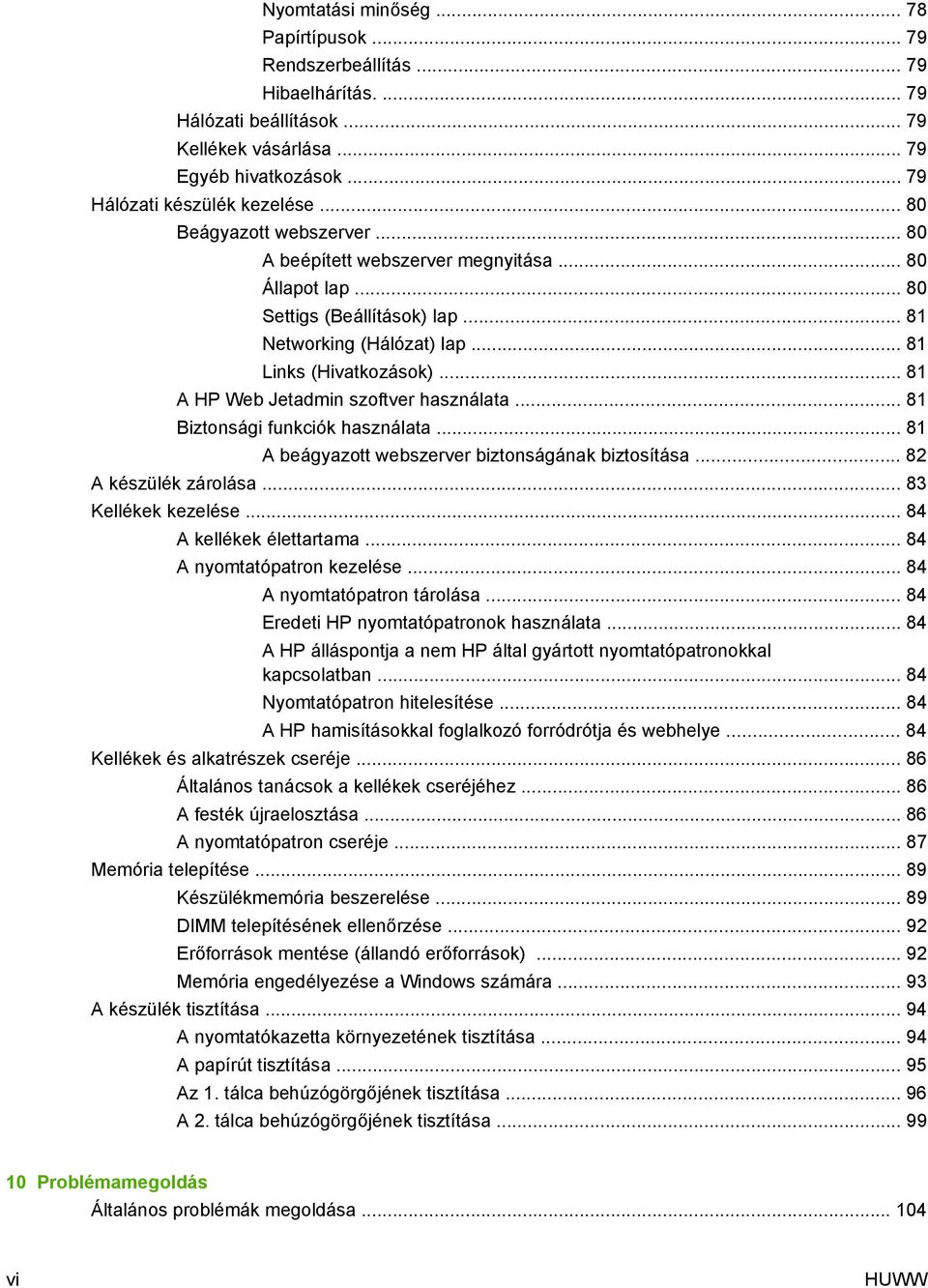 .. 81 A HP Web Jetadmin szoftver használata... 81 Biztonsági funkciók használata... 81 A beágyazott webszerver biztonságának biztosítása... 82 A készülék zárolása... 83 Kellékek kezelése.