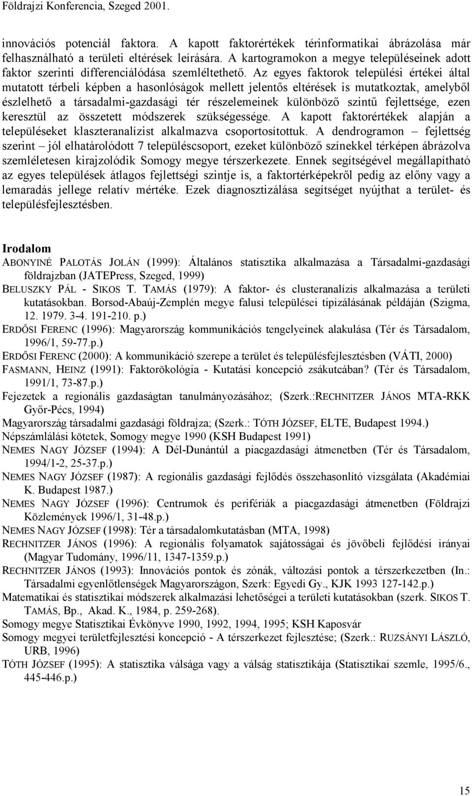 Az egyes faktorok települési értékei által mutatott térbeli képben a hasonlóságok mellett jelentős eltérések is mutatkoztak, amelyből észlelhető a társadalmi-gazdasági tér részelemeinek különböző