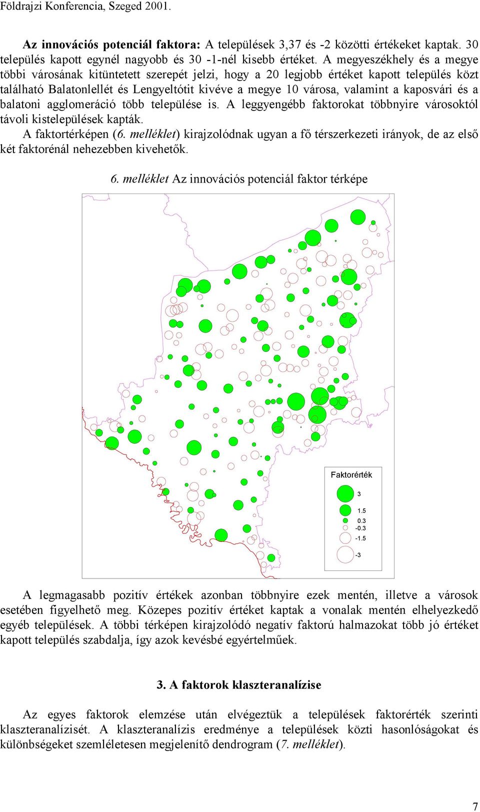 kaposvári és a balatoni agglomeráció több települése is. A leggyengébb faktorokat többnyire városoktól távoli kistelepülések kapták. A faktortérképen (6.