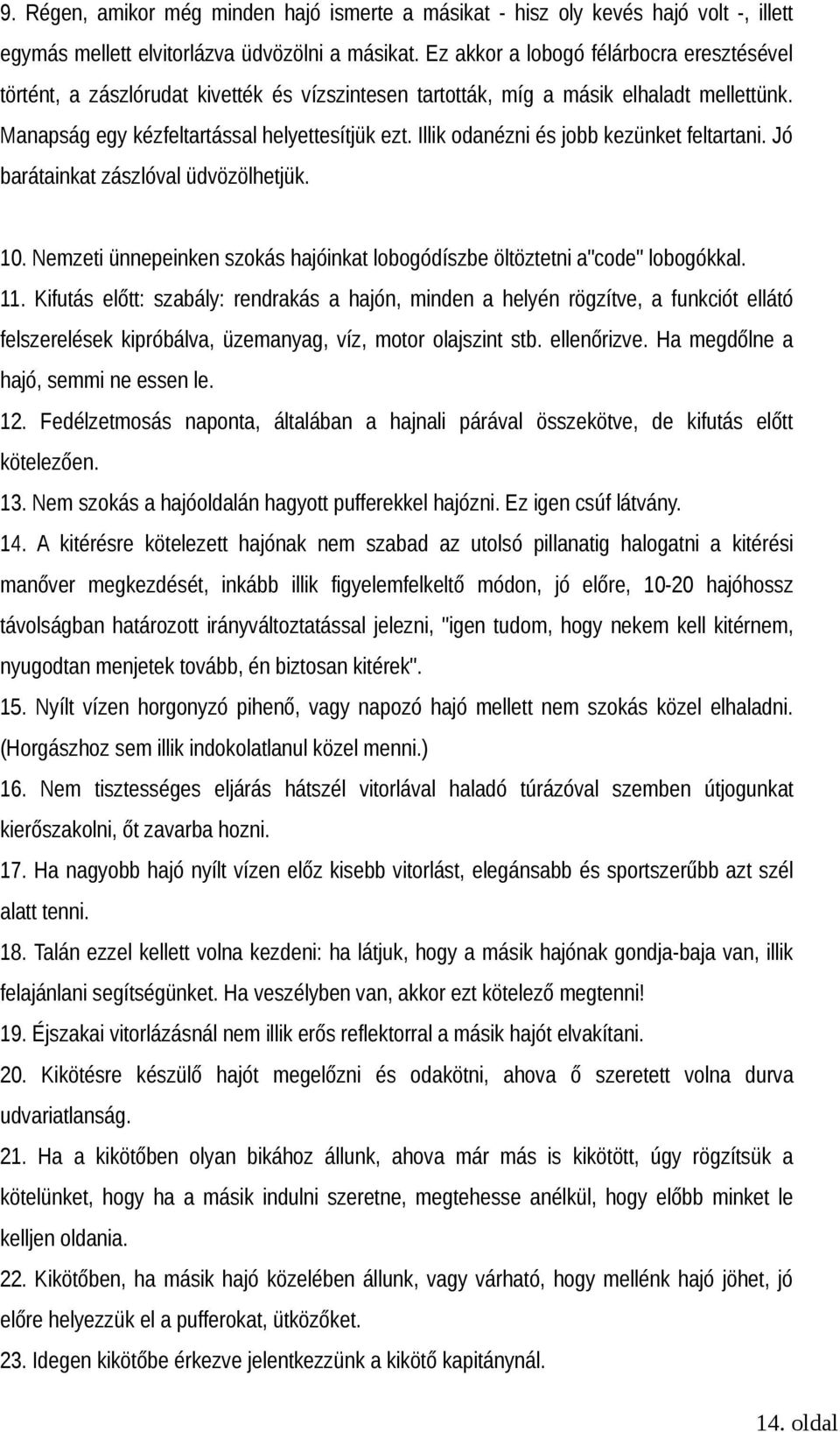 Illik odanézni és jobb kezünket feltartani. Jó barátainkat zászlóval üdvözölhetjük. 10. Nemzeti ünnepeinken szokás hajóinkat lobogódíszbe öltöztetni a"code" lobogókkal. 11.