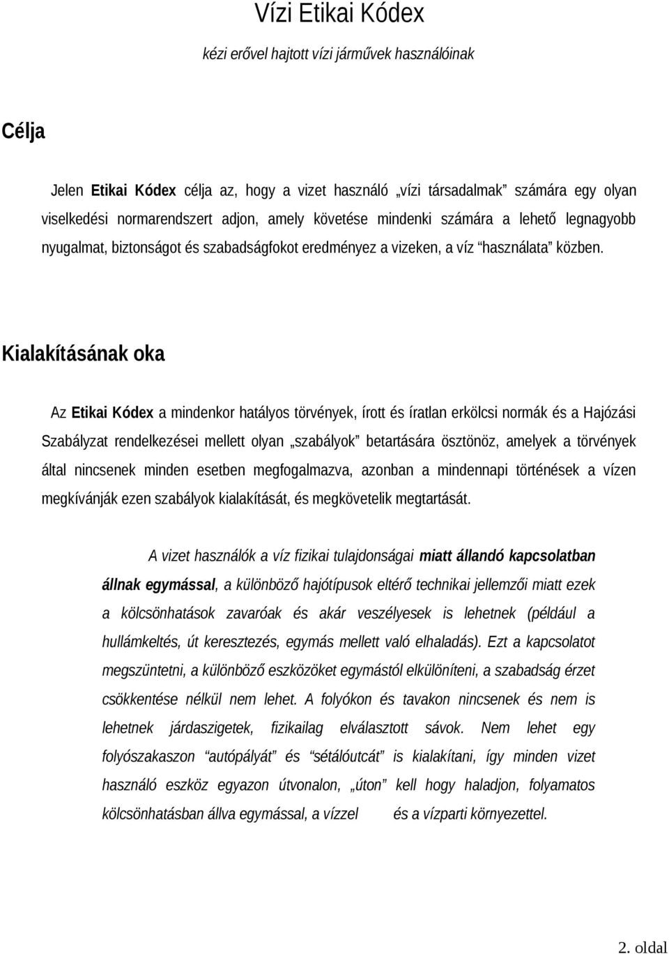 Kialakításának oka Az Etikai Kódex a mindenkor hatályos törvények, írott és íratlan erkölcsi normák és a Hajózási Szabályzat rendelkezései mellett olyan szabályok betartására ösztönöz, amelyek a