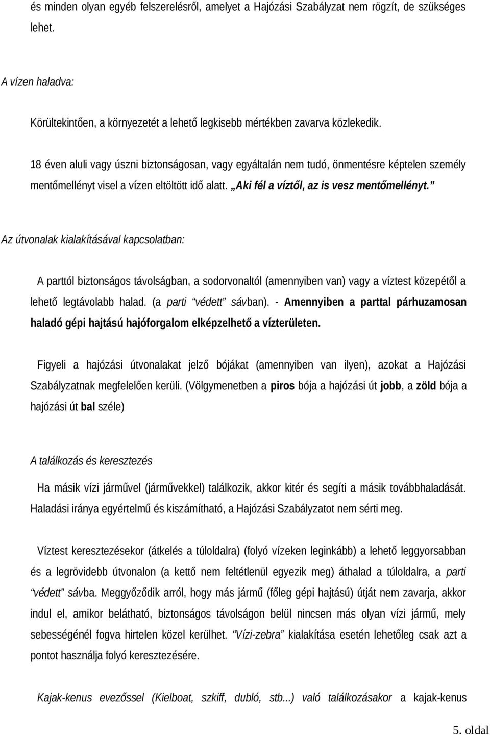 Az útvonalak kialakításával kapcsolatban: A parttól biztonságos távolságban, a sodorvonaltól (amennyiben van) vagy a víztest közepétől a lehető legtávolabb halad. (a parti védett sávban).