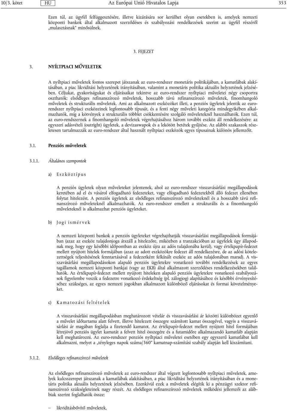 NYÍLTPIACI MŰVELETEK A nyíltpiaci műveletek fontos szerepet játszanak az euro-rendszer monetáris politikájában, a kamatlábak alakításában, a piac likviditási helyzetének irányításában, valamint a