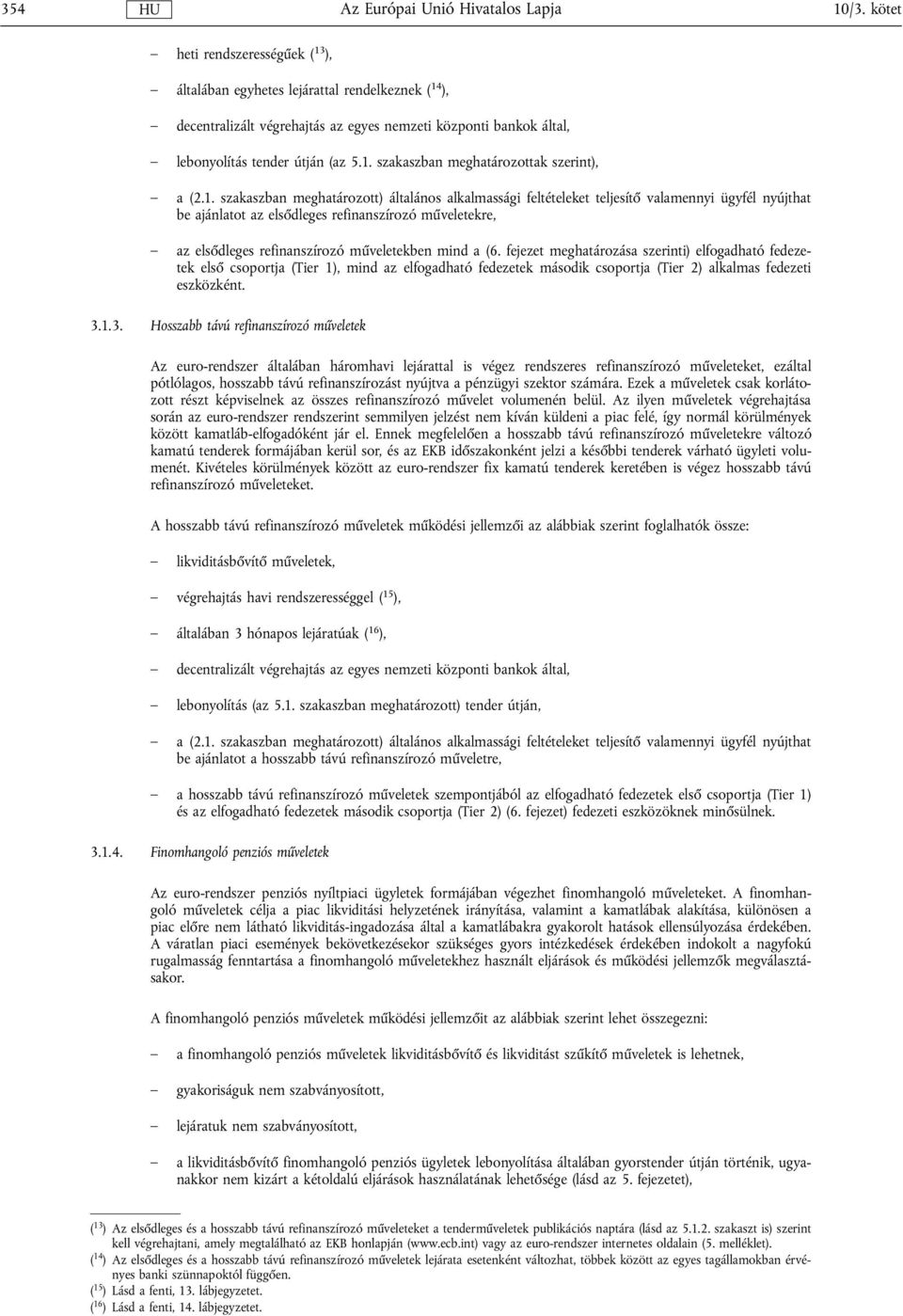 mind a (6. fejezet meghatározása szerinti) elfogadható fedezetek első csoportja (Tier 1), mind az elfogadható fedezetek második csoportja (Tier 2) alkalmas fedezeti eszközként. 3.