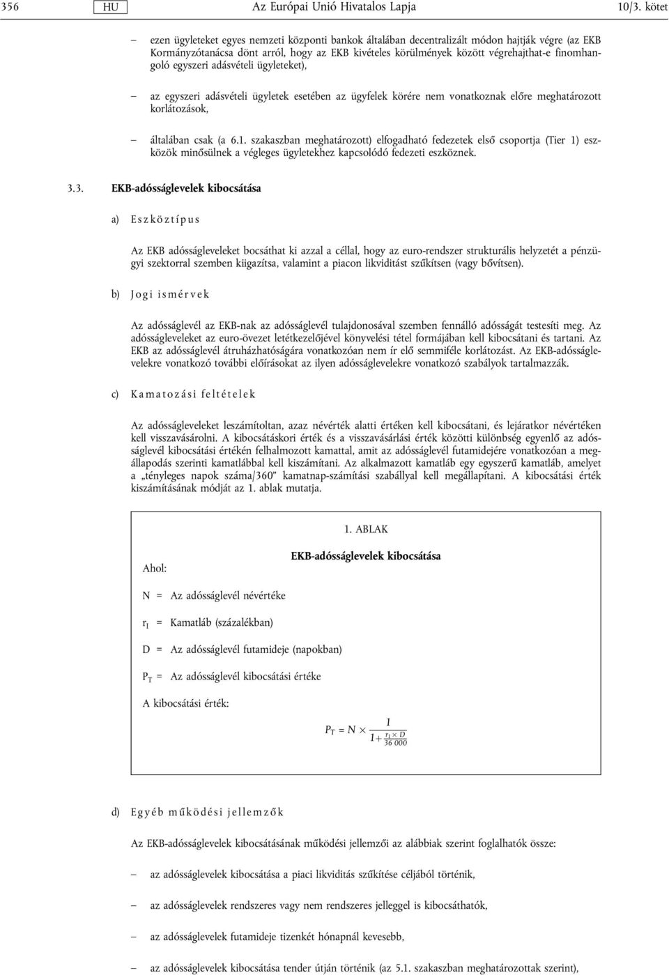 finomhangoló egyszeri adásvételi ügyleteket), az egyszeri adásvételi ügyletek esetében az ügyfelek körére nem vonatkoznak előre meghatározott korlátozások, általában csak (a 6.1.