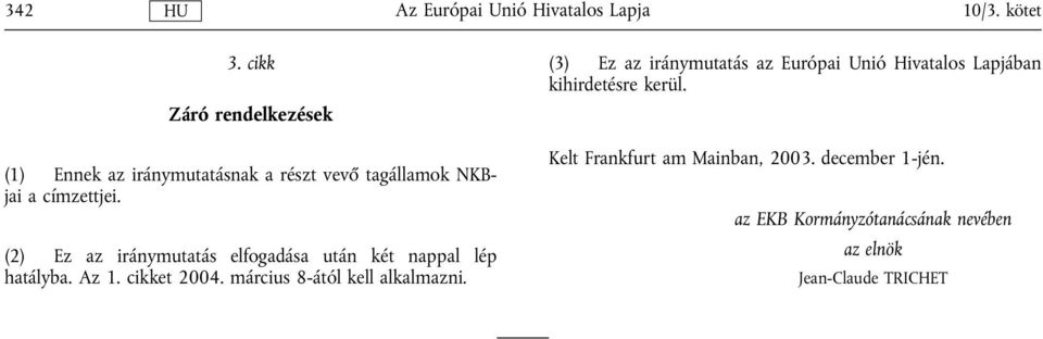 (2) Ez az iránymutatás elfogadása után két nappal lép hatályba. Az 1. cikket 2004.