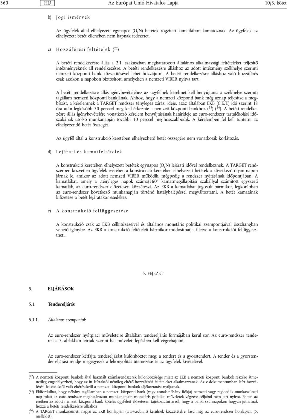 A betéti rendelkezésre álláshoz az adott intézmény székhelye szerinti nemzeti központi bank közvetítésével lehet hozzájutni.