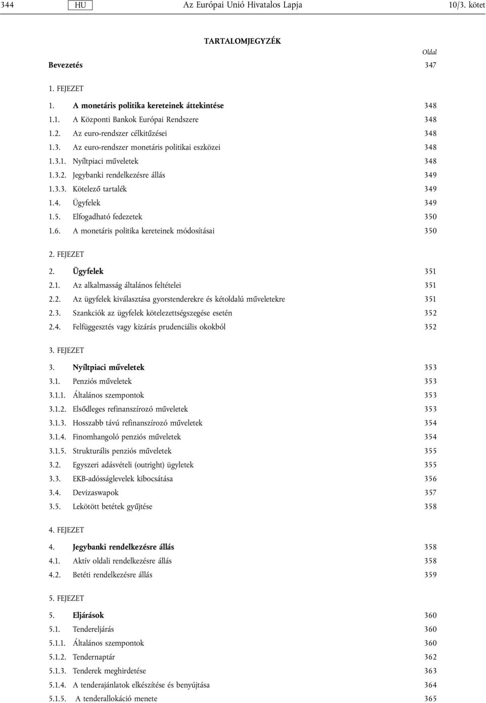 Elfogadható fedezetek 350 1.6. A monetáris politika kereteinek módosításai 350 2. FEJEZET 2. Ügyfelek 351 2.1. Az alkalmasság általános feltételei 351 2.2. Az ügyfelek kiválasztása gyorstenderekre és kétoldalú műveletekre 351 2.