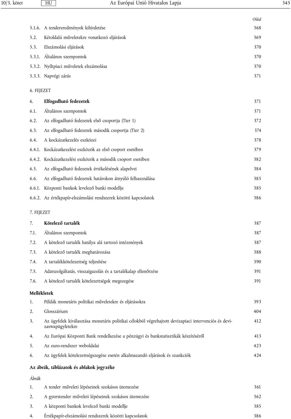 4. A kockázatkezelés eszközei 378 6.4.1. Kockázatkezelési eszközök az első csoport esetében 379 6.4.2. Kockázatkezelési eszközök a második csoport esetében 382 6.5.