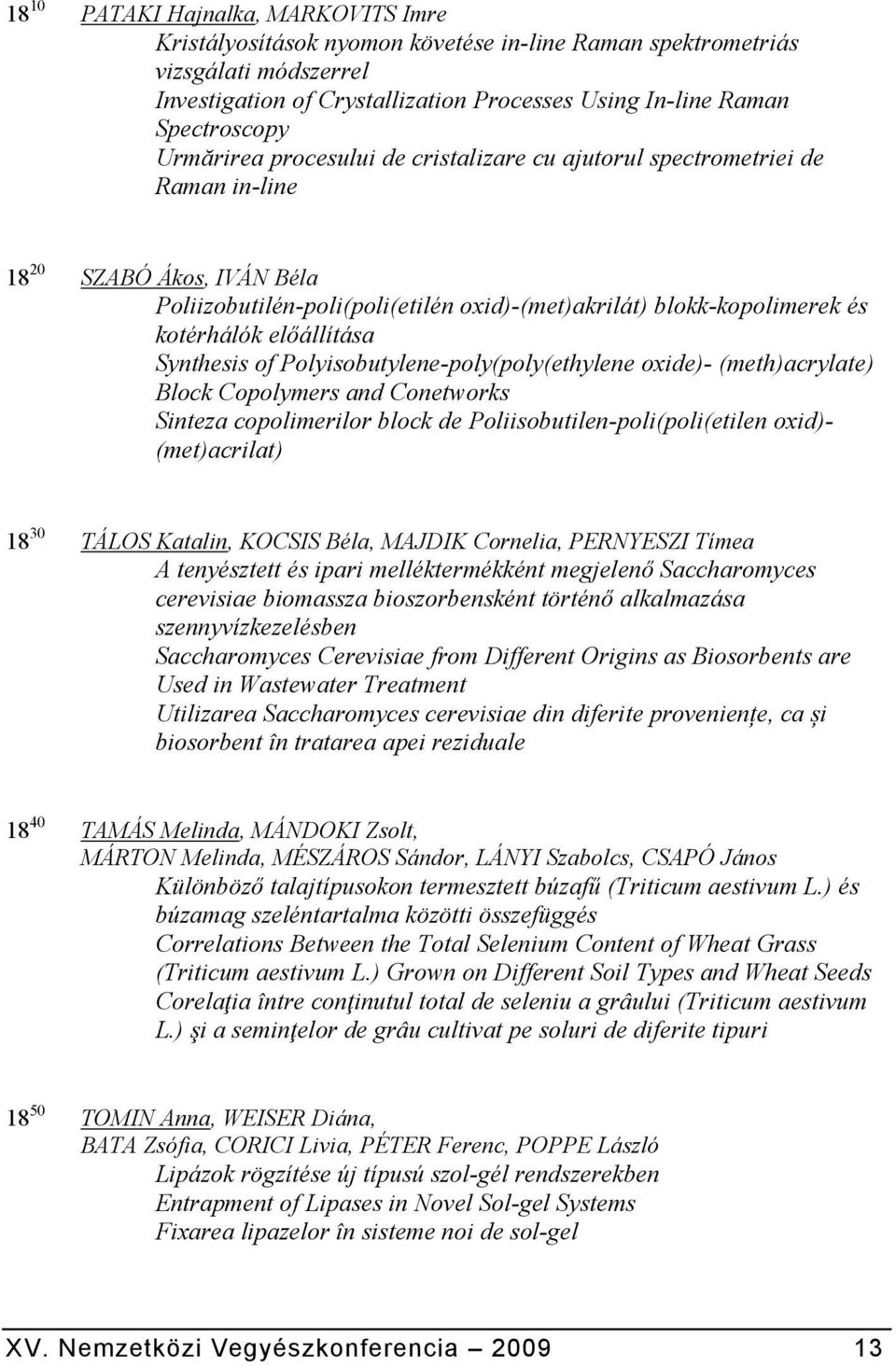 előállítása Synthesis of Polyisobutylene-poly(poly(ethylene oxide)- (meth)acrylate) Block Copolymers and Conetworks Sinteza copolimerilor block de Poliisobutilen-poli(poli(etilen oxid)- (met)acrilat)