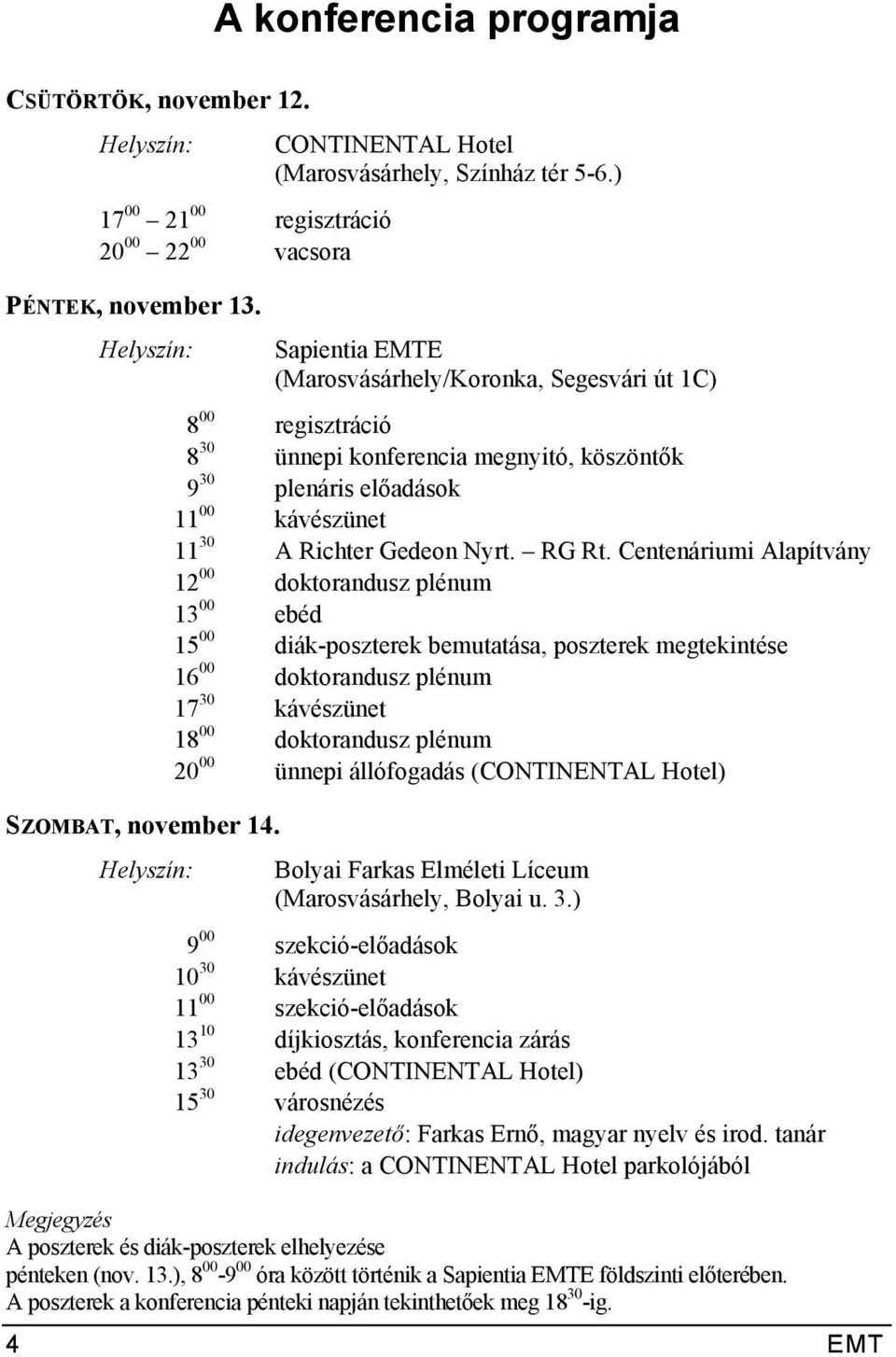 ) Sapientia EMTE (Marosvásárhely/Koronka, Segesvári út 1C) 8 00 regisztráció 8 30 ünnepi konferencia megnyitó, köszöntők 9 30 plenáris előadások 11 00 kávészünet 11 30 A Richter Gedeon Nyrt. RG Rt.