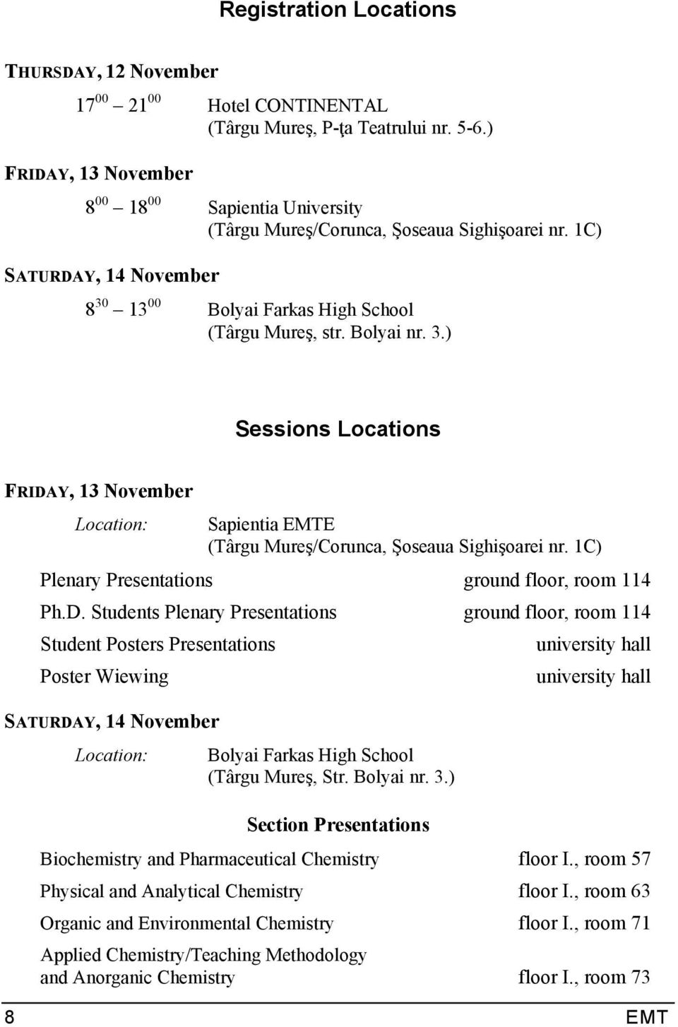 13 00 Bolyai Farkas High School (Târgu Mureş, str. Bolyai nr. 3.) Sessions Locations FRIDAY, 13 November Location: Sapientia EMTE (Târgu Mureş/Corunca, Şoseaua Sighişoarei nr.