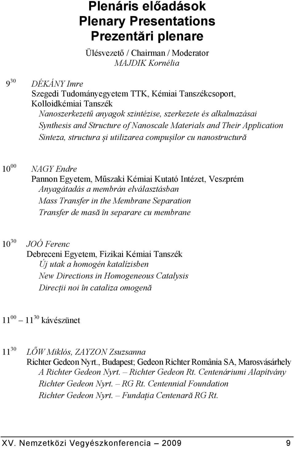 10 00 NAGY Endre Pannon Egyetem, Műszaki Kémiai Kutató Intézet, Veszprém Anyagátadás a membrán elválasztásban Mass Transfer in the Membrane Separation Transfer de masă în separare cu membrane 10 30