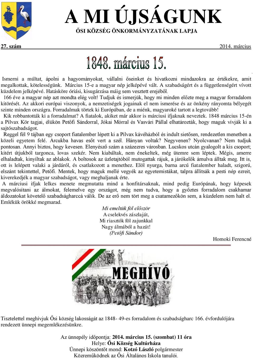 A szabadságért és a függetlenségért vívott küzdelem jelképévé. Hatásköre óriási, kisugárzása máig sem vesztett erejéből. 166 éve a magyar nép azt mondta elég volt!