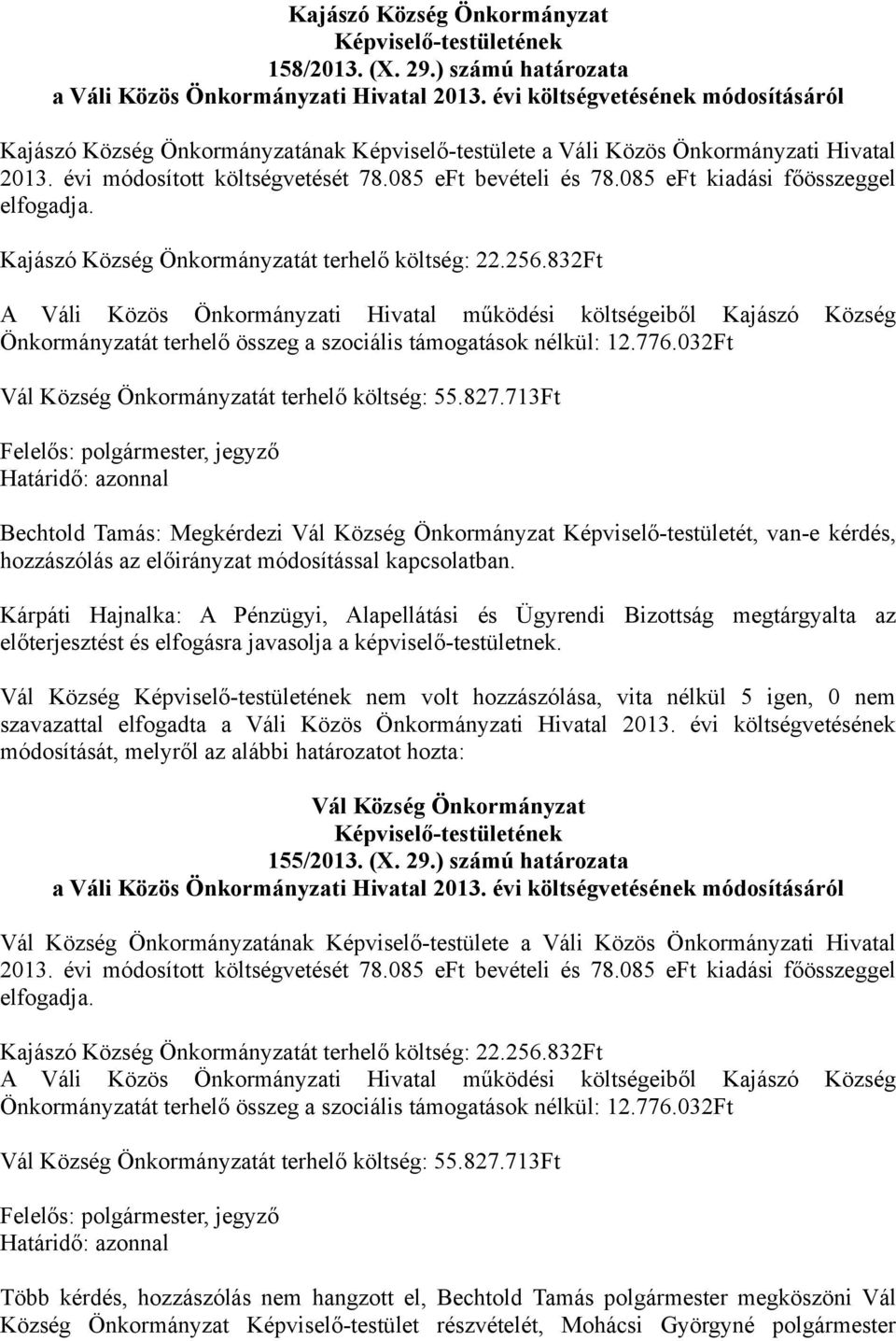 085 eft kiadási főösszeggel elfogadja. Kajászó Község Önkormányzatát terhelő költség: 22.256.