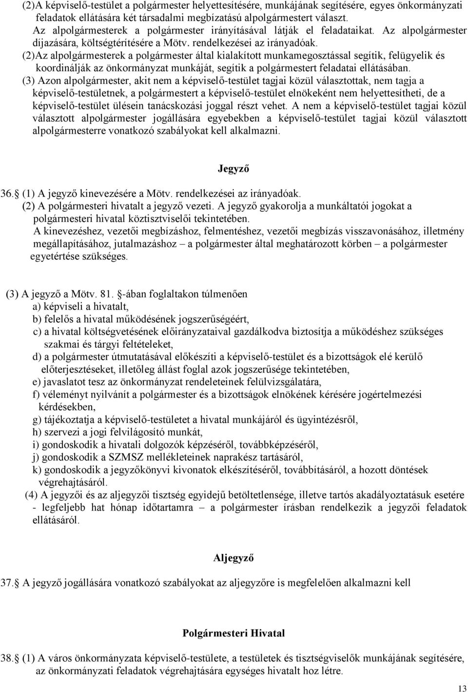 (2)Az alpolgármesterek a polgármester által kialakított munkamegosztással segítik, felügyelik és koordinálják az önkormányzat munkáját, segítik a polgármestert feladatai ellátásában.