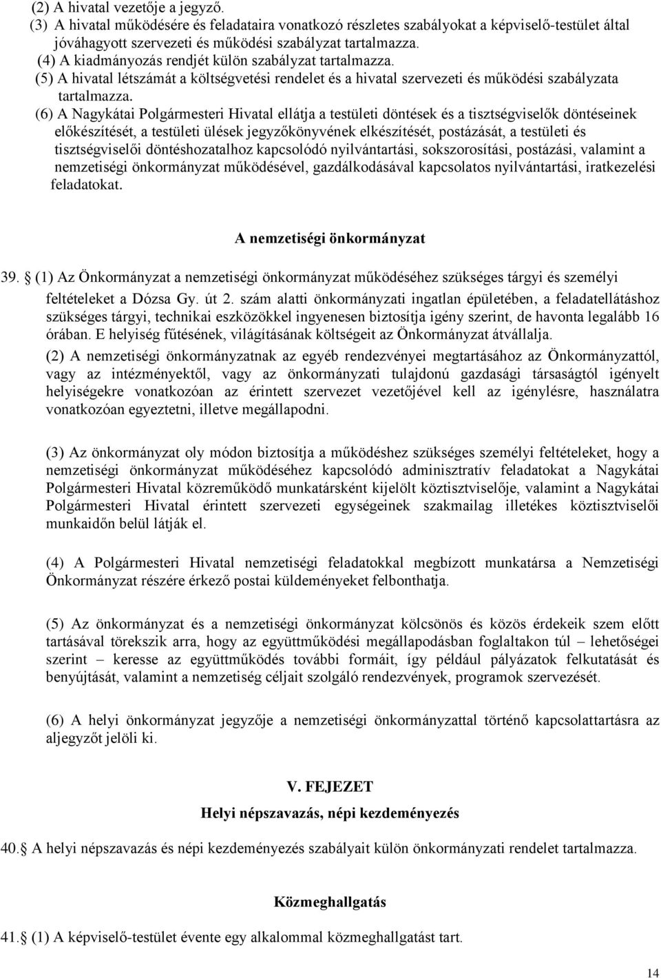 (6) A Nagykátai Polgármesteri Hivatal ellátja a testületi döntések és a tisztségviselők döntéseinek előkészítését, a testületi ülések jegyzőkönyvének elkészítését, postázását, a testületi és