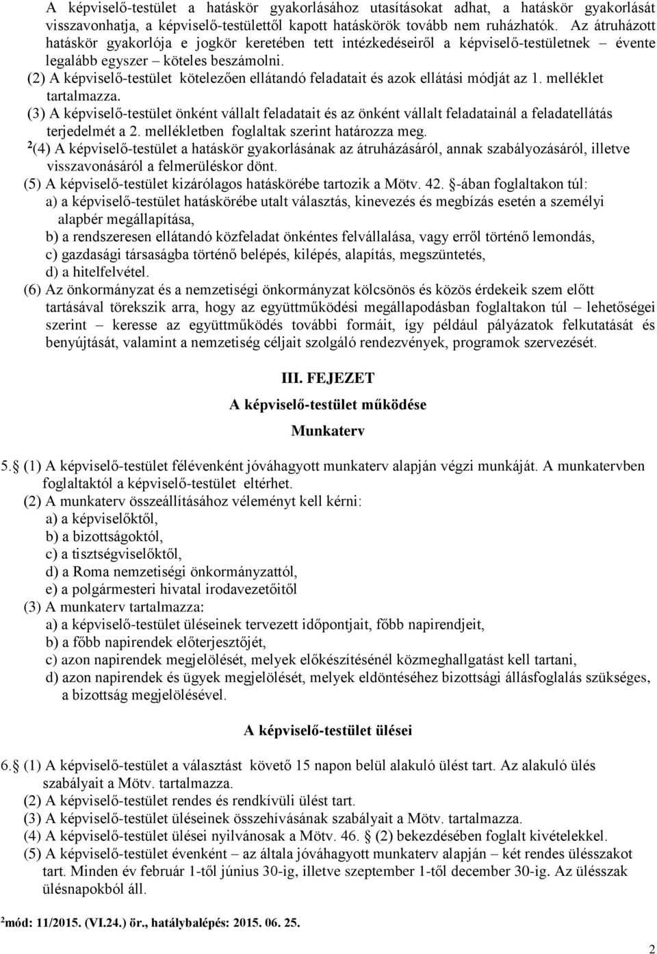 (2) A képviselő-testület kötelezően ellátandó feladatait és azok ellátási módját az 1. melléklet tartalmazza.