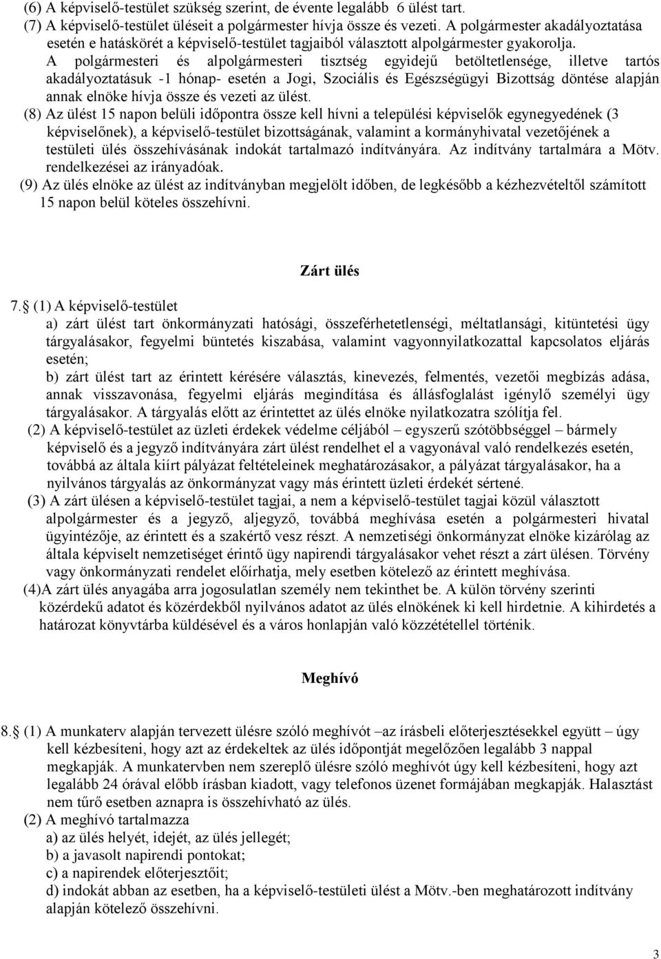 A polgármesteri és alpolgármesteri tisztség egyidejű betöltetlensége, illetve tartós akadályoztatásuk -1 hónap- esetén a Jogi, Szociális és Egészségügyi Bizottság döntése alapján annak elnöke hívja