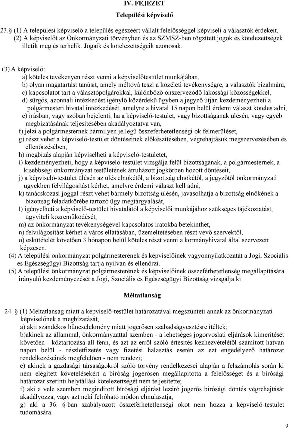 (3) A képviselő: a) köteles tevékenyen részt venni a képviselőtestület munkájában, b) olyan magatartást tanúsít, amely méltóvá teszi a közéleti tevékenységre, a választók bizalmára, c) kapcsolatot