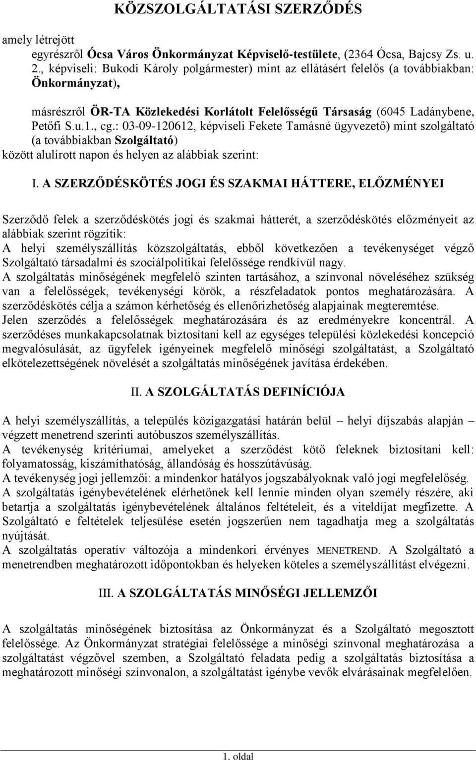 : 03-09-120612, képviseli Fekete Tamásné ügyvezető) mint szolgáltató (a továbbiakban Szolgáltató) között alulírott napon és helyen az alábbiak szerint: I.