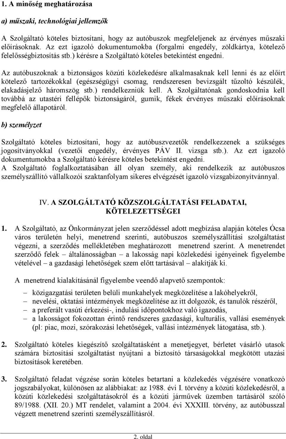 Az autóbuszoknak a biztonságos közúti közlekedésre alkalmasaknak kell lenni és az előírt kötelező tartozékokkal (egészségügyi csomag, rendszeresen bevizsgált tűzoltó készülék, elakadásjelző háromszög