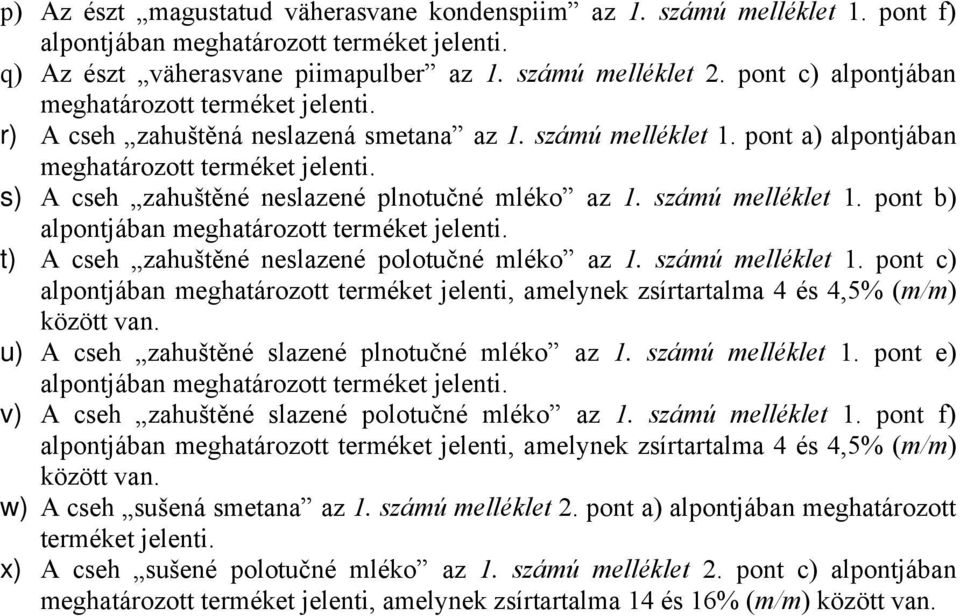 számú melléklet 1. pont c) alpontjában meghatározott terméket jelenti, amelynek zsírtartalma 4 és 4,5% (m/m) között van. u) A cseh zahuštěné slazené plnotučné mléko az 1. számú melléklet 1.