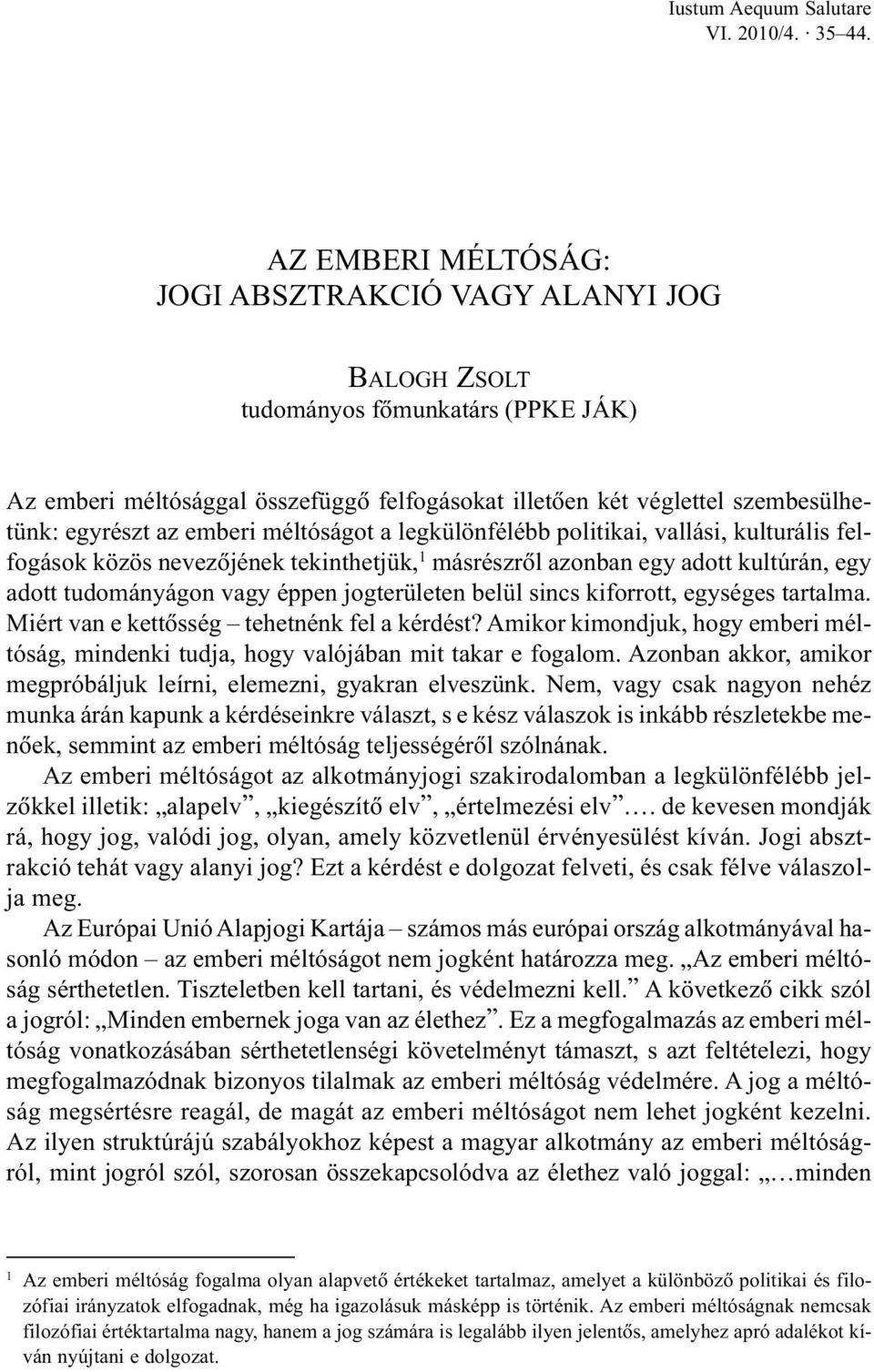 méltóságot a legkülönfélébb politikai, vallási, kulturális felfogások közös nevezõjének tekinthetjük, 1 másrészrõl azonban egy adott kultúrán, egy adott tudományágon vagy éppen jogterületen belül